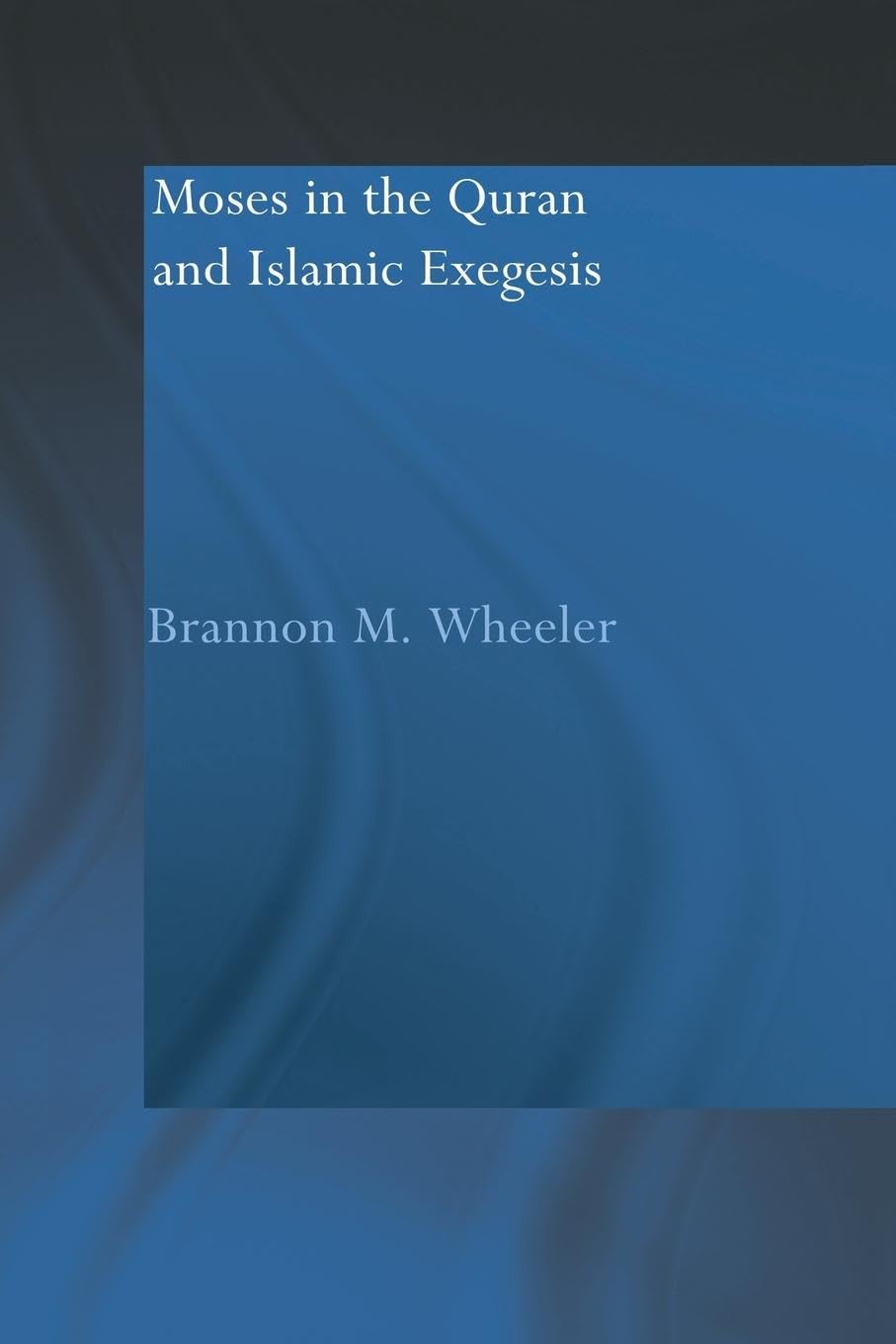 Moses in the Qur'an and Islamic Exegesis (Routledge Studies in the Qur'an)