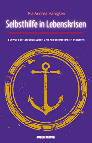 Selbsthilfe in Lebenskrisen: Schwere Zeiten überstehen und erfolgreich meistern: Schwere Zeiten überstehen und Krisen erfolgreich meistern