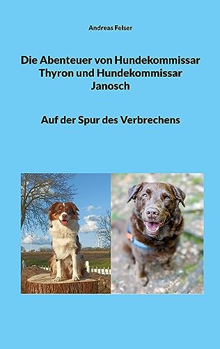 Die Abenteuer von Hundekommissar Thyron und Hundekommissar Janosch: Auf der Spur des Verbrechens