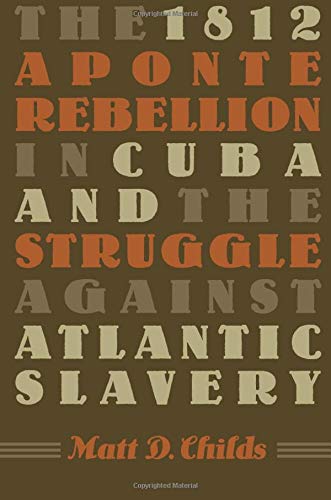 The 1812 Aponte Rebellion in Cuba and the Struggle against Atlantic Slavery (Envisioning Cuba)