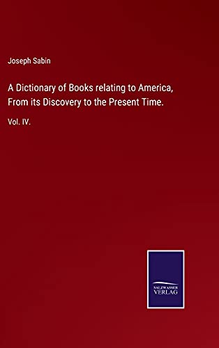 A Dictionary of Books relating to America, From its Discovery to the Present Time.: Vol. IV.