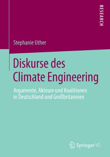 Diskurse des Climate Engineering: Argumente, Akteure und Koalitionen in Deutschland und Großbritannien (German Edition)