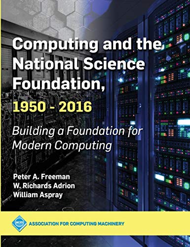 Computing and the National Science Foundation, 1950-2016: Building a Foundation for Modern Computing (Acm Books)