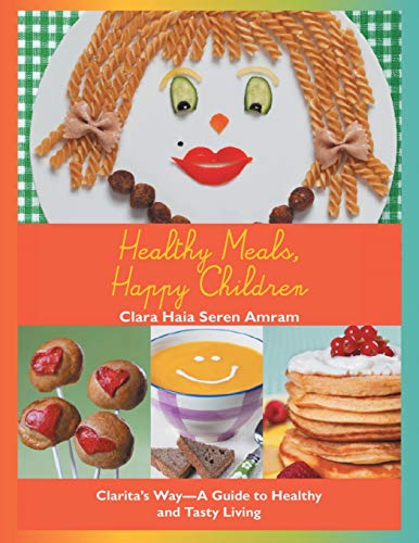 Healthy Meals, Happy Children: Clarita'S Way-A Guide to Healthy and Tasty Living