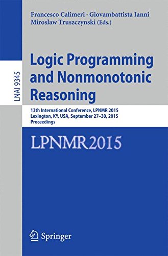 Logic Programming and Nonmonotonic Reasoning: 13th International Conference, LPNMR 2015, Lexington, KY, USA, September 27-30, 2015. Proceedings (Lecture Notes in Computer Science)
