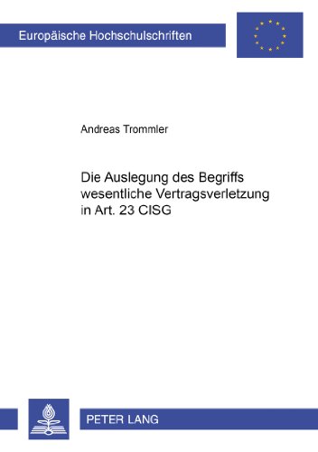 Die Auslegung des Begriffs 'wesentliche Vertragsverletzung' in Art. 25 CISG (Europäische Hochschulschriften - Reihe II)
