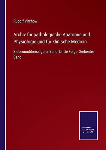 Archiv für pathologische Anatomie und Physiologie und für klinische Medicin: Siebenunddreissigster Band, Dritte Folge, Siebenter Band