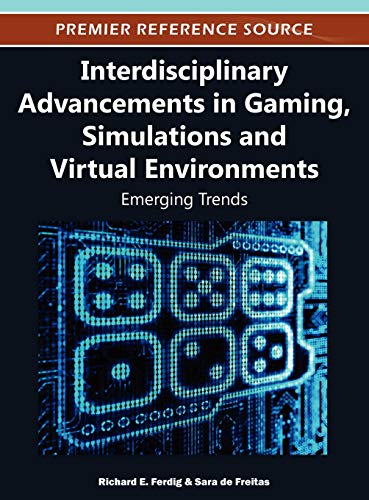 Interdisciplinary Advancements in Gaming, Simulations and Virtual Environments: Emerging Trends (Premier Reference Source)