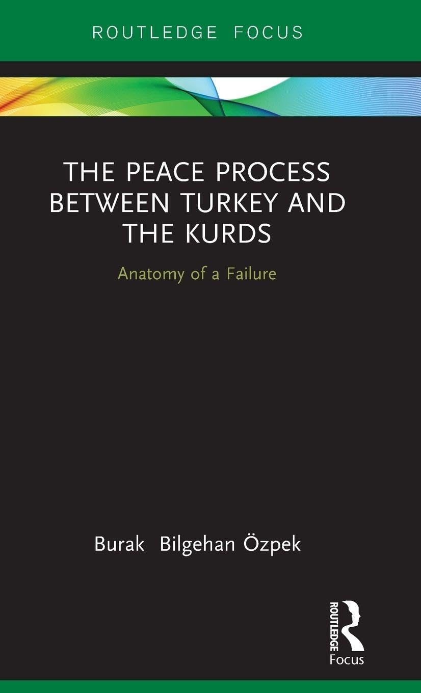 The Peace Process between Turkey and the Kurds: Anatomy of a Failure (Routledge Focus on the Middle East, 2, Band 2)