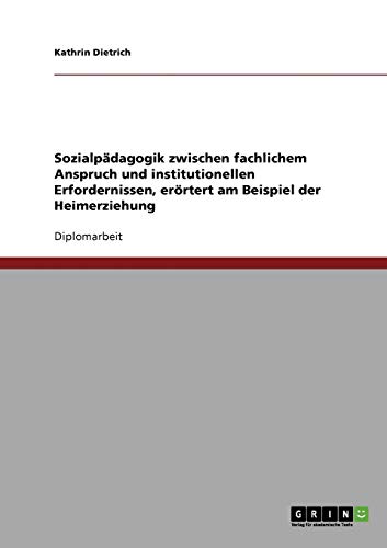 Sozialpädagogik zwischen fachlichem Anspruch und institutionellen Erfordernissen, erörtert am Beispiel der Heimerziehung