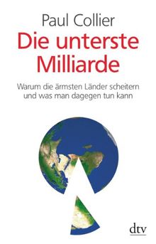 Die unterste Milliarde: Warum die ärmsten Länder scheitern und was man dagegen tun kann