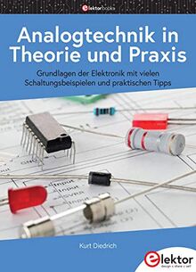 Analogtechnik in Theorie und Praxis: Grundlagen der Elektronik mit vielen Schaltungsbeispielen und praktischen Tipps