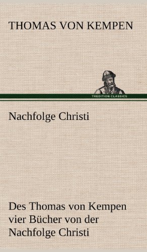 Nachfolge Christi: Des Thomas von Kempen vier Bücher von der Nachfolge Christi