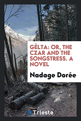 Gèlta: Or, the Czar and the Songstress. A Novel