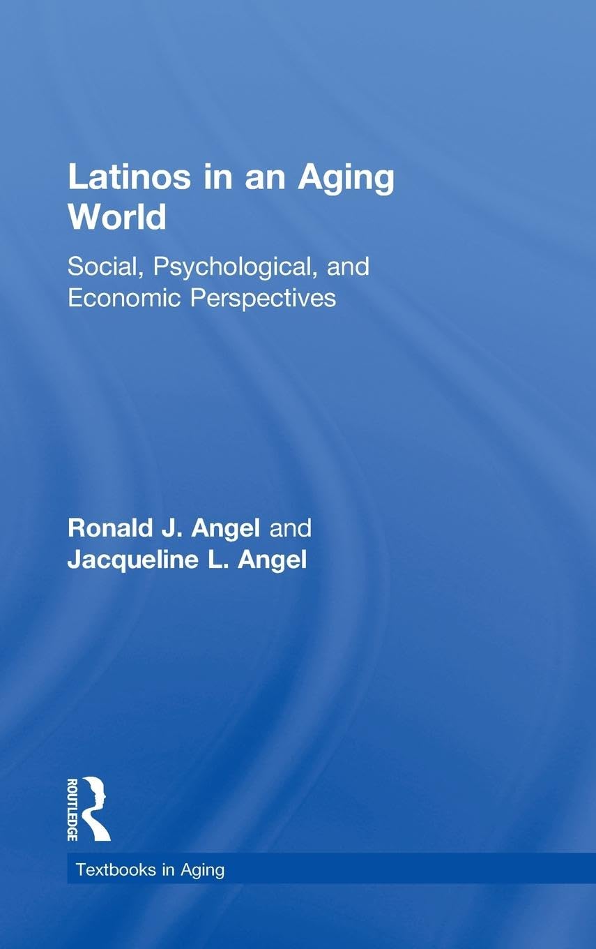 Latinos in an Aging World: Social, Psychological, and Economic Perspectives (Textbooks in Aging)