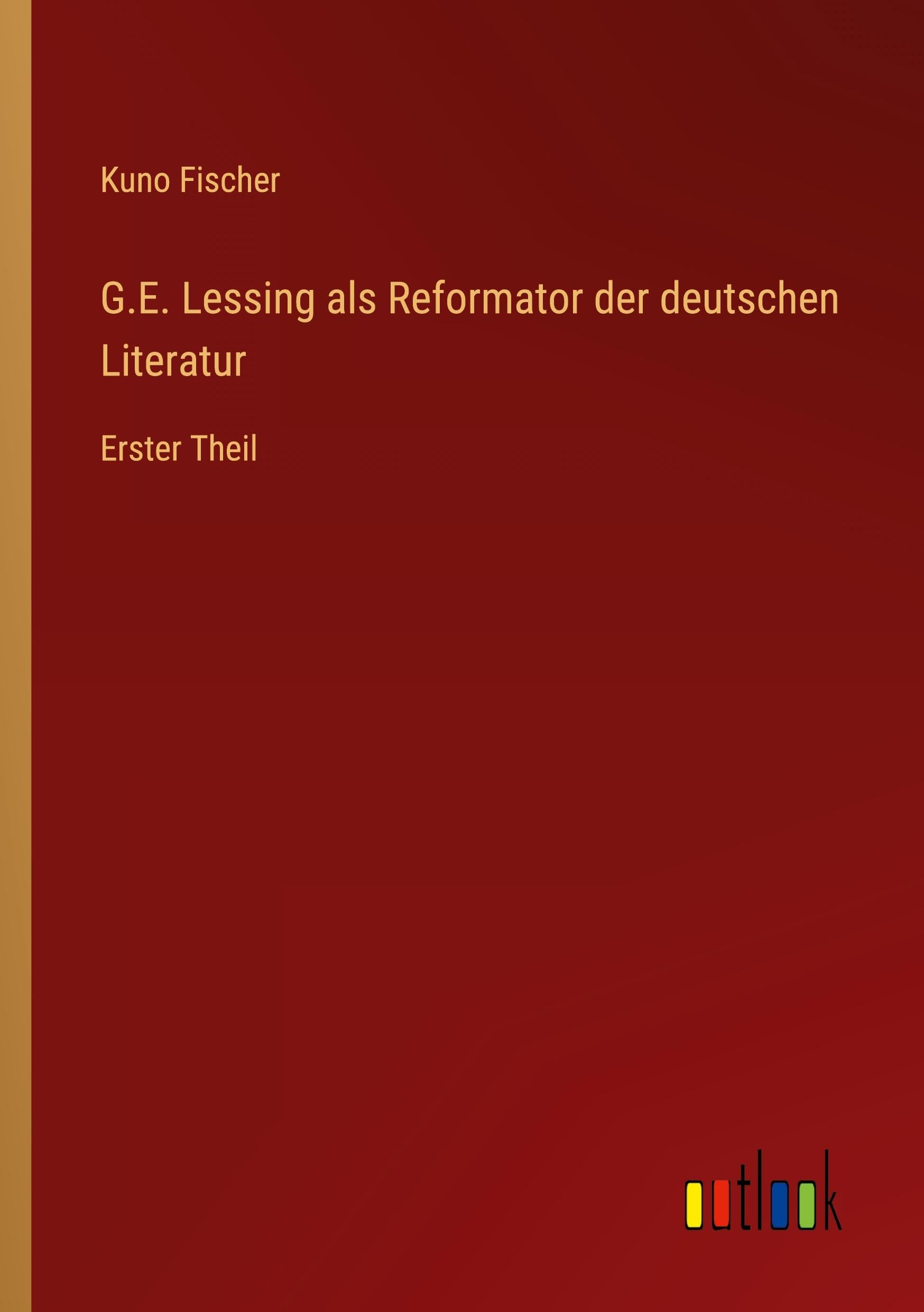 G.E. Lessing als Reformator der deutschen Literatur: Erster Theil