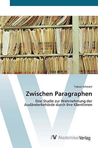 Zwischen Paragraphen: Eine Studie zur Wahrnehmung der Ausländerbehörde durch ihre KlientInnen