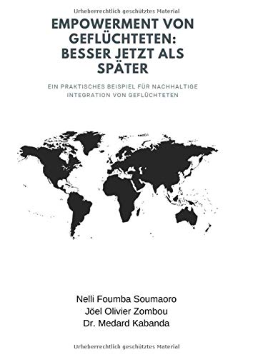 Empowerment von Geflüchteten: Besser jetzt als später: Ein praktisches Beispiel für nachhaltige Integration von Geflüchteten