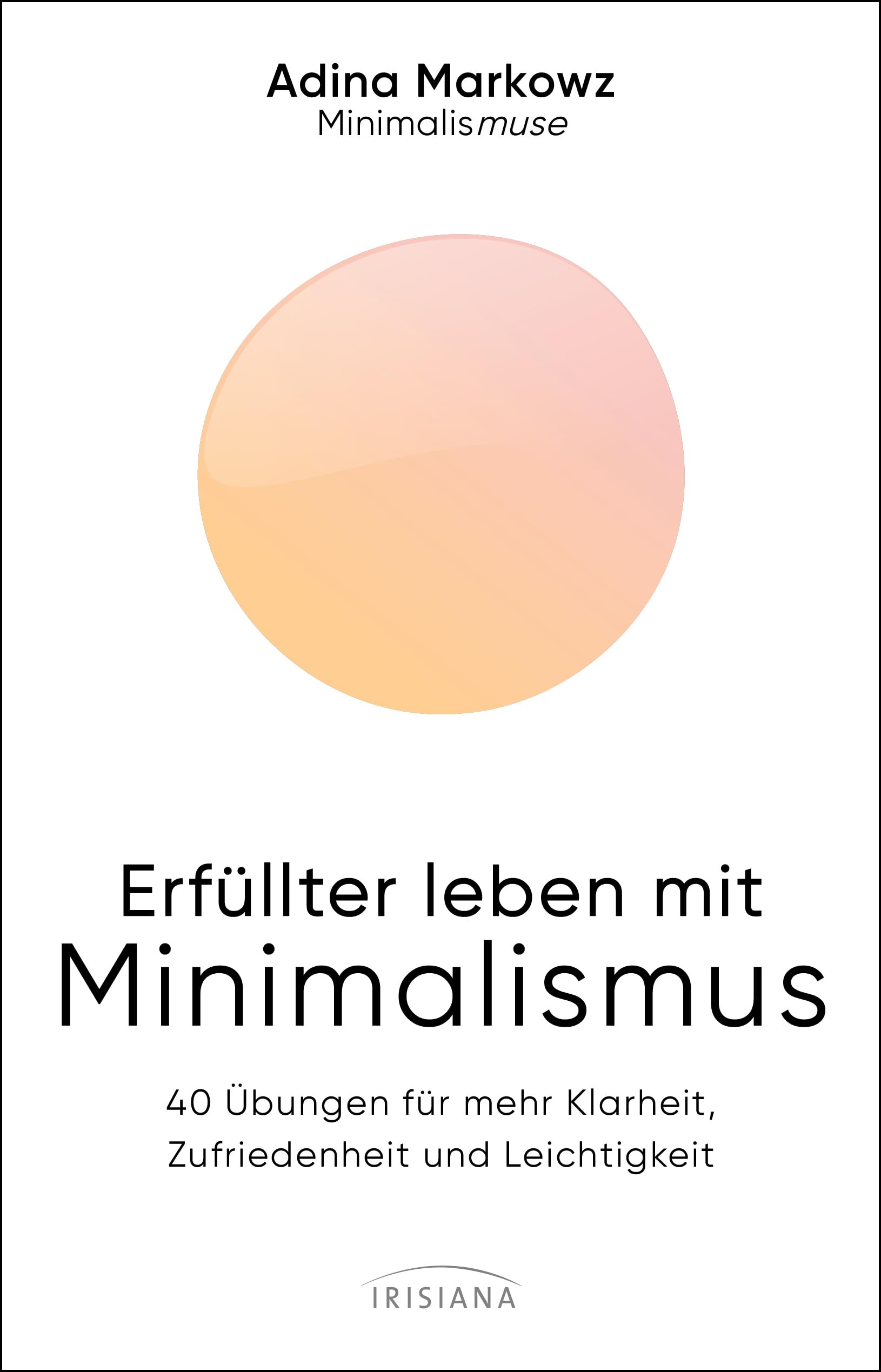 Erfüllter leben mit Minimalismus: 40 Übungen für mehr Klarheit, Zufriedenheit und Leichtigkeit - Die Minimalismuse