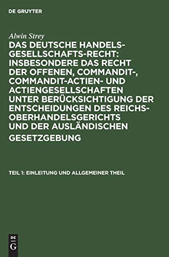 Einleitung und allgemeiner Theil (Alwin Strey: Das Deutsche Handelsgesellschafts-Recht : insbesondere das Recht der offenen, Commandit-, ... und der ausländischen Gesetzgebung)