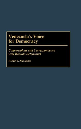 Venezuela's Voice for Democracy: Conversations and Correspondence with Romulo Betancourt
