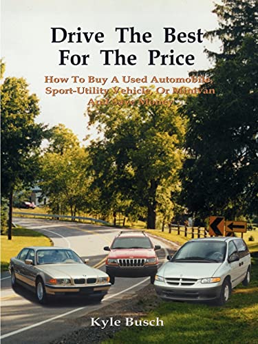 Drive the Best for the Price: How to Buy a Used Automobile, Sport-Utility Vehicle, or Minivan and Save Money