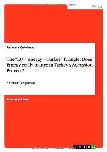 The ¿EU ¿ energy ¿ Turkey¿ Triangle. Does Energy really matter in Turkey¿s Accession Process?: A Critical Perspective