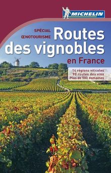 Routes des vignobles en France : spécial oenotourisme : 14 régions viticoles, 90 routes des vins, plus de 500 domaines