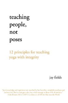 Teaching People Not Poses: 12 Principles for Teaching Yoga with Integrity