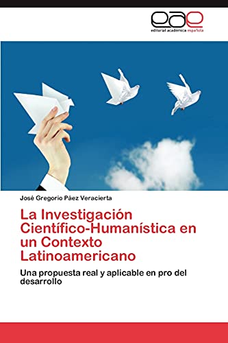 La Investigación Científico-Humanística en un Contexto Latinoamericano: Una propuesta real y aplicable en pro del desarrollo