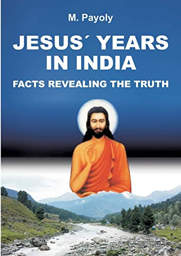 JESUS’ YEARS IN INDIA: FACTS REVEALING THE TRUTH