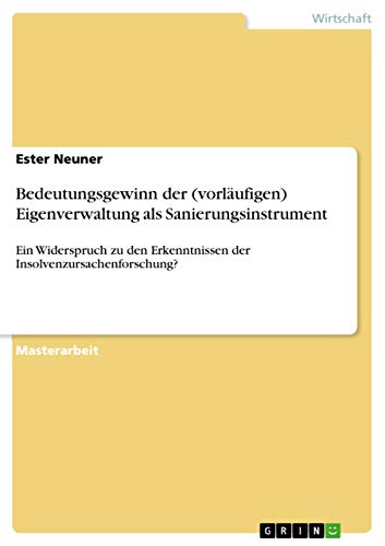 Bedeutungsgewinn der (vorläufigen) Eigenverwaltung als Sanierungsinstrument: Ein Widerspruch zu den Erkenntnissen der Insolvenzursachenforschung?