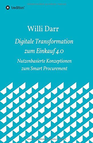 Digitale Transformation zum Einkauf 4.0: Nutzenbasierte Konzeptionen zum Smart Procurement