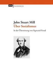 Über Sozialismus: In der Übersetzung von Sigmund Freud. Herausgegeben und mit einem Essay John Stuart Mill und der Sozialismus&#34; von Hubertus Buchstein und Sandra Seubert