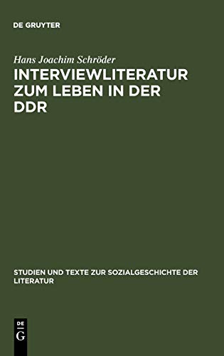 Interviewliteratur zum Leben in der DDR: Zur literarischen, biographischen und sozialgeschichtlichen Bedeutung einer dokumentarischen Gattung (Studien ... Sozialgeschichte der Literatur, 83, Band 83)