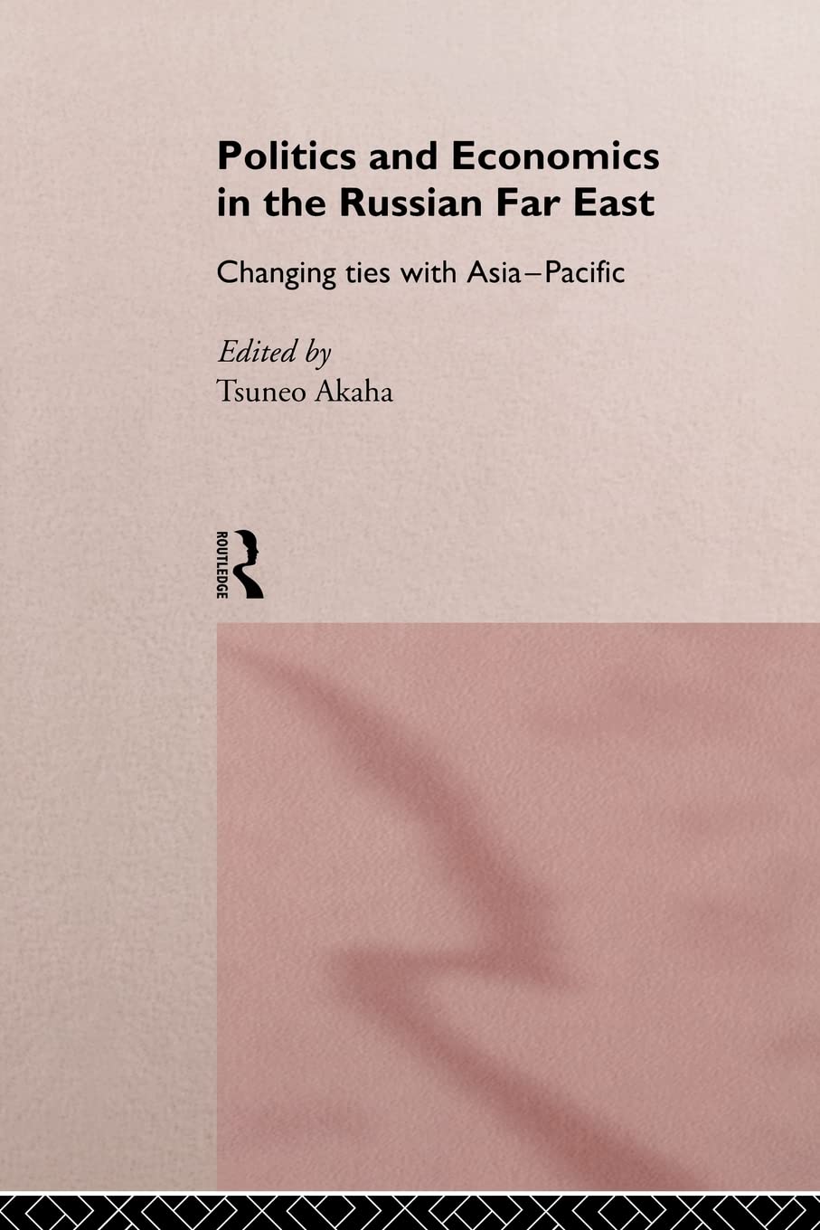 Politics and Economics in the Russian Far East: Changing Ties with Asia-Pacific