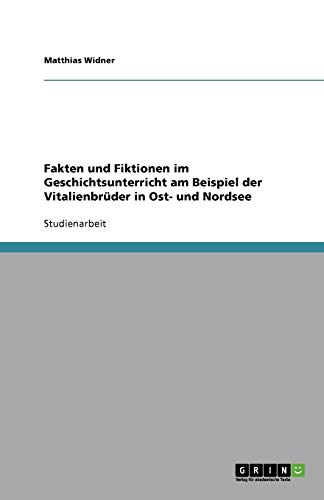 Fakten und Fiktionen im Geschichtsunterricht am Beispiel der Vitalienbrüder in Ost- und Nordsee