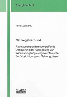 Netzregelverbund: Regelzonengrenzen übergreifende Optimierung der Ausregelung von Wirkleistungsungleichgewichten unter Berücksichtigung von Netzengpässen (Berichte aus der Energietechnik)