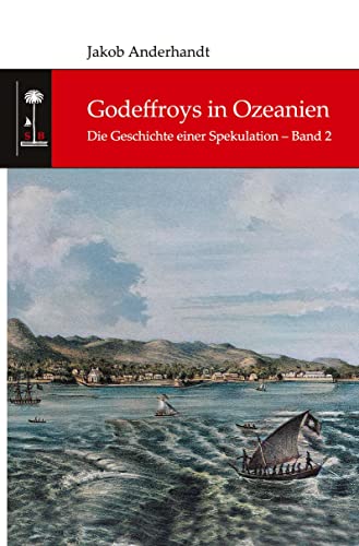 Godeffroys in Ozeanien: Die Geschichte einer Spekulation – Band 2