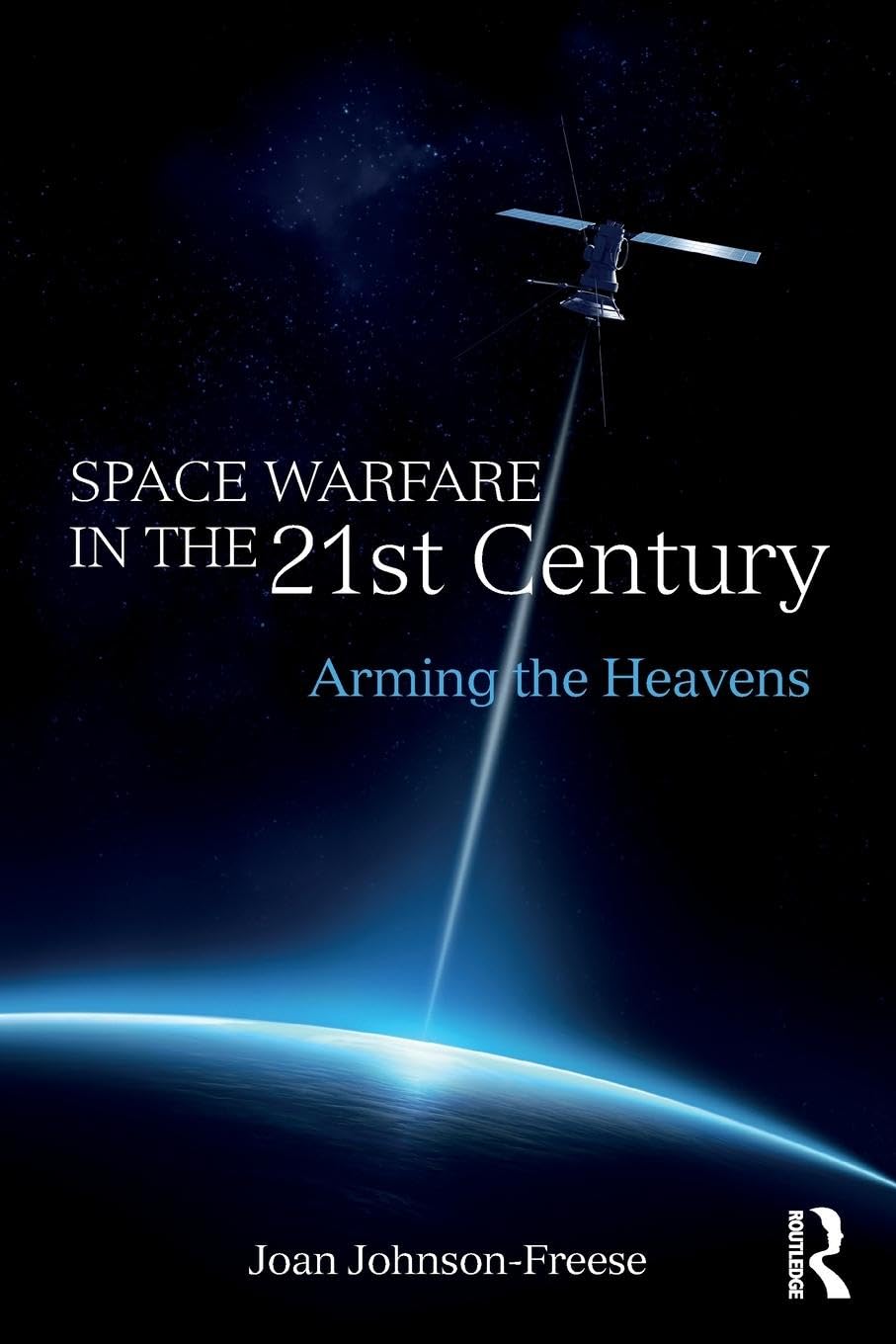 Joan Johnson-Freese Space Warfare In The 21st Century, Arming The Heavens (Cass Military Studies)