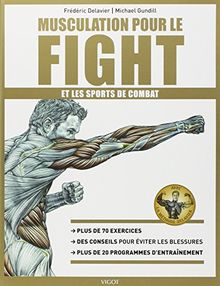 Musculation pour le fight et les sports de combat : plus de 70 exercices, des conseils pour éviter les blessures, plus de 20 programmes d'entraînement