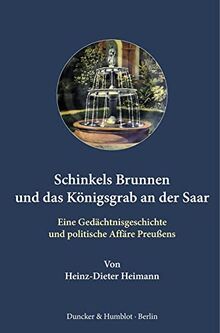 Schinkels Brunnen und das Königsgrab an der Saar.: Eine Gedächtnisgeschichte und politische Affäre Preußens. (Quellen und Forschungen zur Brandenburgischen und Preußischen Geschichte)