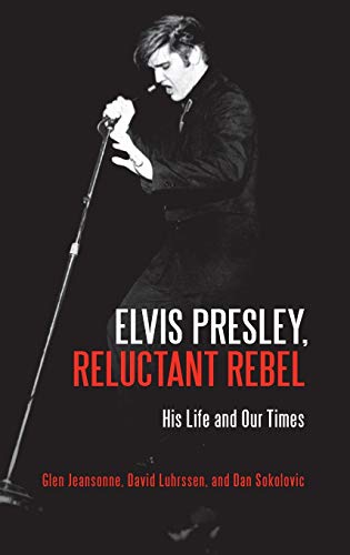 Glen Jeansonne Elvis Presley, Reluctant Rebel, His Life And Our Times
