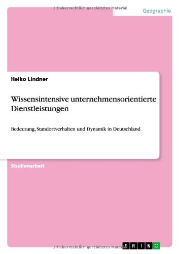Wissensintensive unternehmensorientierte Dienstleistungen: Bedeutung, Standortverhalten und Dynamik in Deutschland