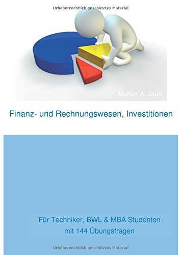 Finanz und Rechnungswesen, Investitionsrechnung: Für Techniker, BWL & MBA Studenten mit 144 Übungsfragen