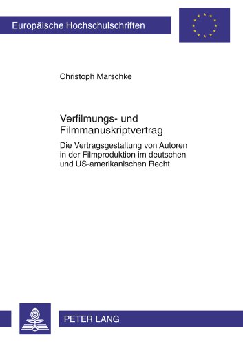 Verfilmungs- und Filmmanuskriptvertrag: Die Vertragsgestaltung von Autoren in der Filmproduktion im deutschen und US-amerikanischen Recht (Europäische Hochschulschriften - Reihe II)
