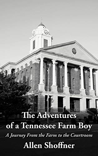 The Adventures of a Tennessee Farm Boy: A Journey from the Farm to the Courtroom