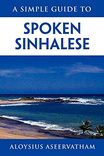 A SIMPLE GUIDE TO SPOKEN SINHALESE: for tourists in Sri Lanka