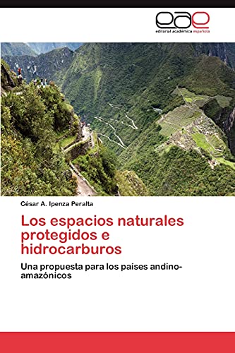 Los espacios naturales protegidos e hidrocarburos: Una propuesta para los países andino-amazónicos