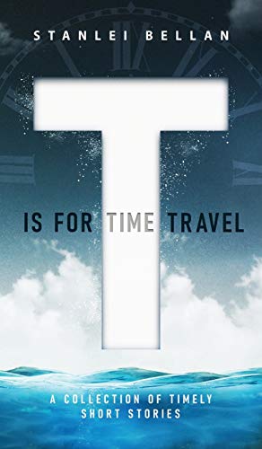 T Is for Time Travel: A collection of timely short stories